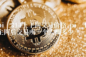 pi币上主网后交易所一个大概多少钱