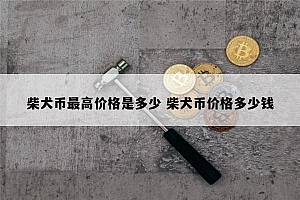 柴犬币最高涨到多少 柴犬币最新行情