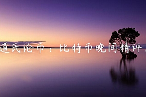道氏论币:比特币晚间精评。