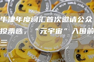 牛津年度词汇首次邀请公众投票选,“元宇宙”入围前三