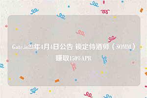 Gate.io23年4月4日公告 锁定侍酒师(SOMM)赚取150%APR