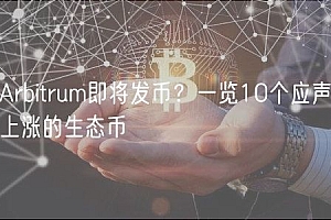 Arbitrum即将发币?一览10个应声上涨的生态币