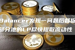 Balancer发现一问题后督促部分池的LP尽快提取流动性