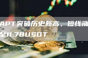APT突破历史新高,短线涨至11.78USDT