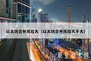 以太坊合并风险大(以太坊合并风险大不大