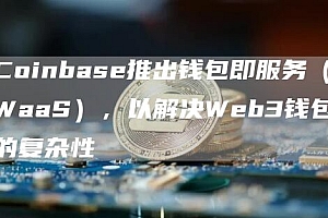 Coinbas推出钱包即服务(WaaS),以解决Wb3钱包的复杂性