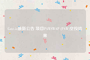 Gate.io最新公告 项目PAWSWAP (PAW)空投结果