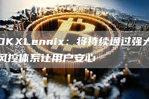 OKLbnni:将持续通过强大风控体系让用户安心