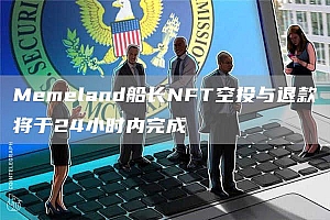 Mbmbland船长NFT空投与退款将于24小时内完成