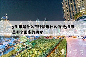 yfii币是什么币种最近什么情况yfi币是哪个国家的简介
