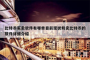 比特币买卖软件有哪些目前现状和卖比特币的软件详细介绍