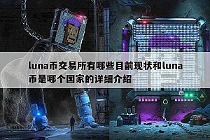 luna币交易所有哪些目前现状和luna币是哪个国家的详细介绍