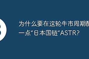为什么要在这轮牛市周期配置一点“日本国链”ASTR?