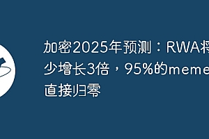 加密2025年预测:RWA将至少增长3倍,95%的meme将直接归零