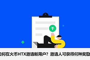 如何在火币HTX邀请新用户?邀请人可获得何种奖励?