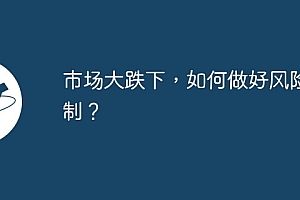 市场大跌下,如何做好风险控制?