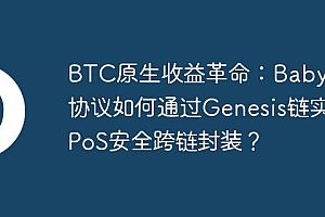 BTC原生收益革命:Babylon协议如何通过Genesis链实现PoS安全跨链封装?