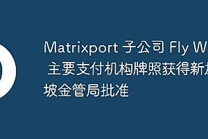 Matrixport 子公司 Fly Wing 主要支付机构牌照获得新加坡金管局批准