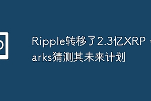 Ripple转移了2.3亿XRP,Sparks猜测其未来计划