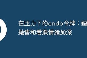 在压力下的ondo令牌:鲸鱼抛售和看跌情绪加深