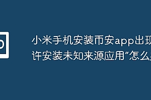 小米手机安装币安app出现“允许安装未知来源应用”怎么办