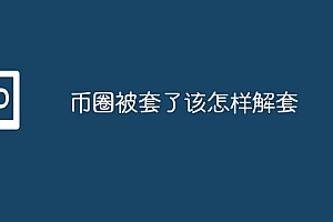 币圈被套了该怎样解套