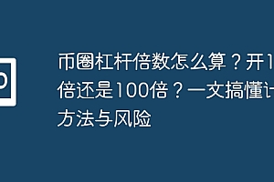 币圈杠杆倍数怎么算?开10倍还是100倍?一文搞懂计算方法与风险