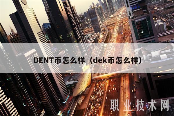 DENT币怎么样（dek币怎么样）-第1张图片-欧意交易所