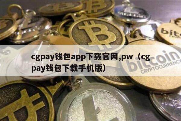 cgpay钱包app下载官网,pw（cgpay钱包下载手机版）-第1张图片-欧意交易所
