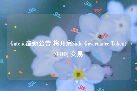 Gate.io最新公告 将开启Sudo Governance Token(SUDO) 交易-第1张图片-欧意交易所