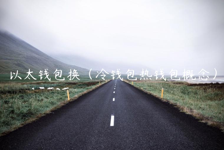 以太钱包换（冷钱包热钱包概念）-第1张图片-欧意交易所