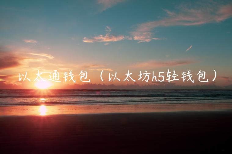 以太通钱包（以太坊h5轻钱包）-第1张图片-欧意交易所