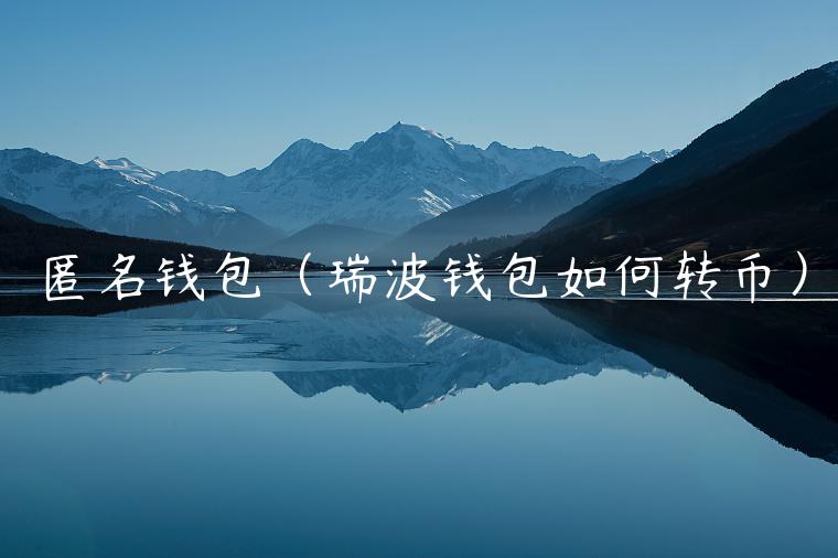 匿名钱包（瑞波钱包如何转币）-第1张图片-欧意交易所