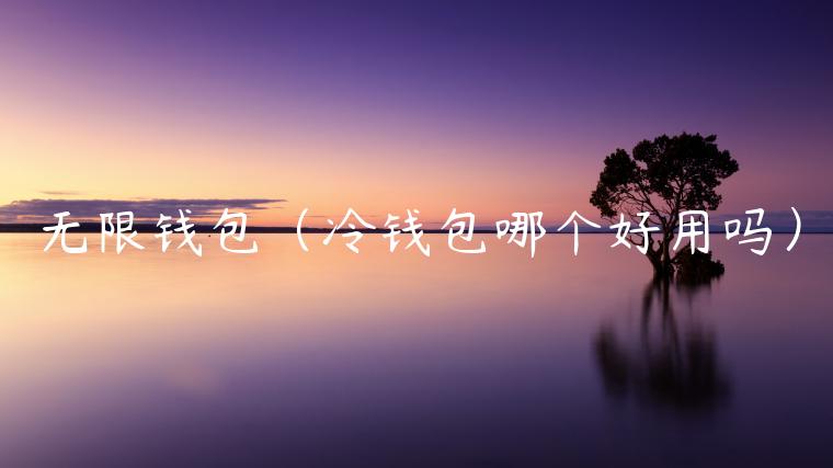 无限钱包（冷钱包哪个好用吗）-第1张图片-欧意交易所