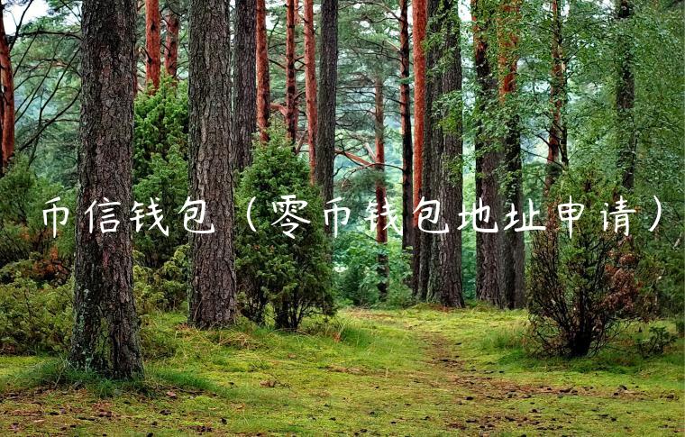 币信钱包（零币钱包地址申请）-第1张图片-欧意交易所