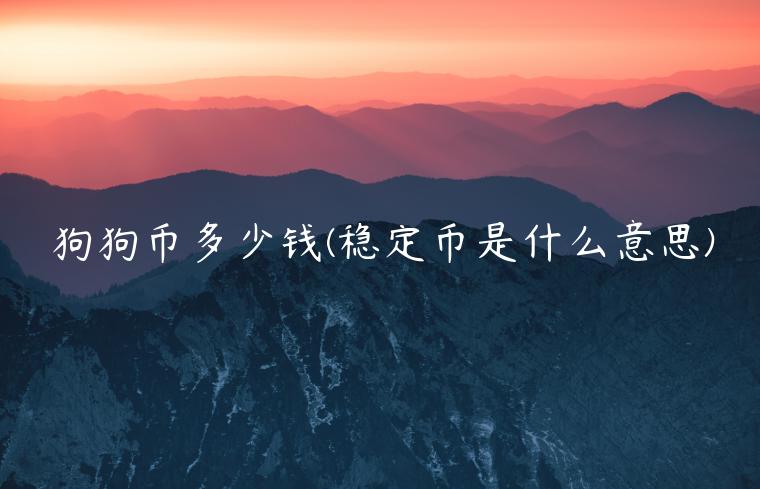 狗狗币多少钱 - 稳定币是什么意思-第1张图片-欧意交易所