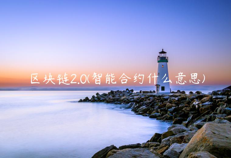 区块链2.0 - 智能合约什么意思-第1张图片-欧意交易所