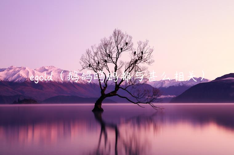 gold（鹅鸽鸥鹂都与甚么相关）-第1张图片-欧意交易所