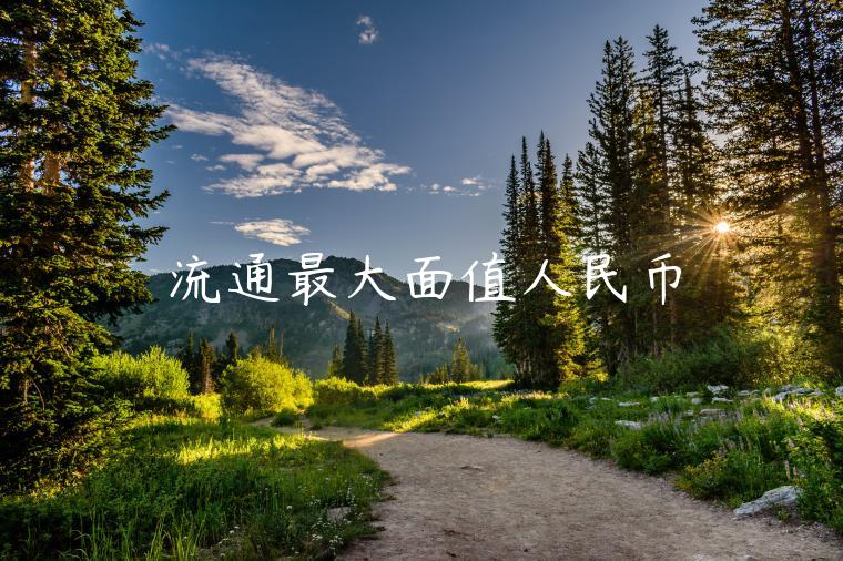 流通最大面值人民币-第1张图片-欧意交易所