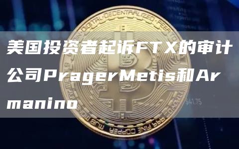 美国投资者起诉FT的审计公司PragerMetis和Armanino-第1张图片-欧意交易所