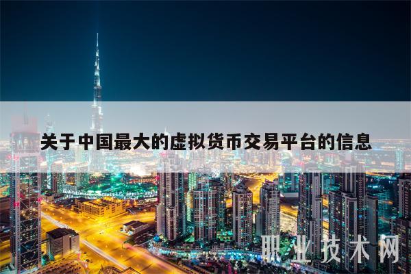 关于中国最大的虚拟货币交易平台的信息-第1张图片-欧意交易所