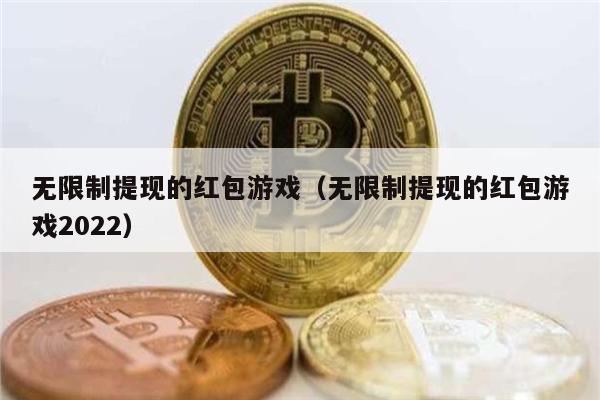 无限制提现的红包游戏（无限制提现的红包游戏2022）-第1张图片-欧意交易所
