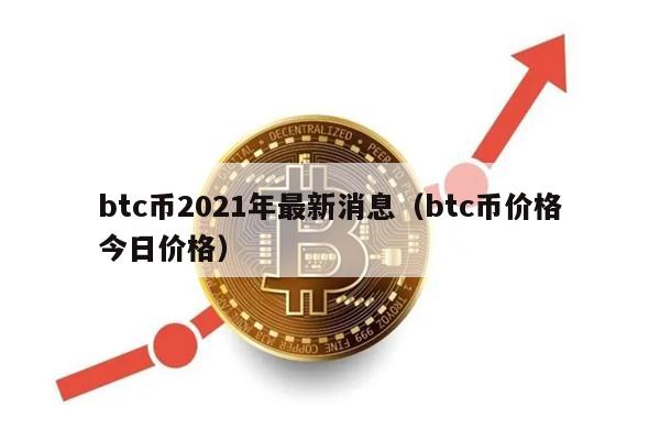 btc币2021年最新消息（btc币价格今日价格）-第1张图片-欧意交易所