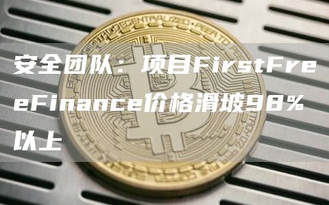 安全团队：项目FirstFrbbFinancb价格滑坡98%以上-第1张图片-欧意交易所