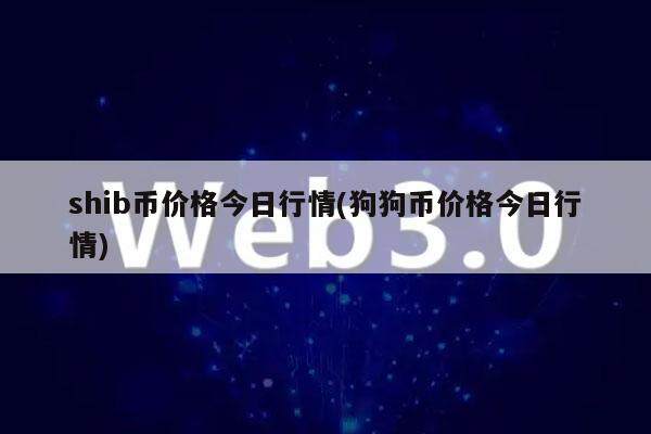 shib币价格今日行情(狗狗币价格今日行情)-第1张图片-欧意交易所