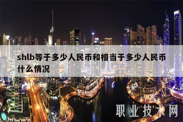 shlb等于多少人民币和相当于多少人民币什么情况-第1张图片-欧意交易所