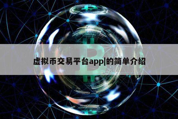 虚拟币交易平台app|的简单介绍-第1张图片-欧意交易所