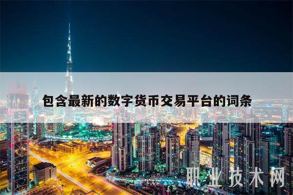 包含最新的数字货币交易平台的词条-第1张图片-欧意交易所