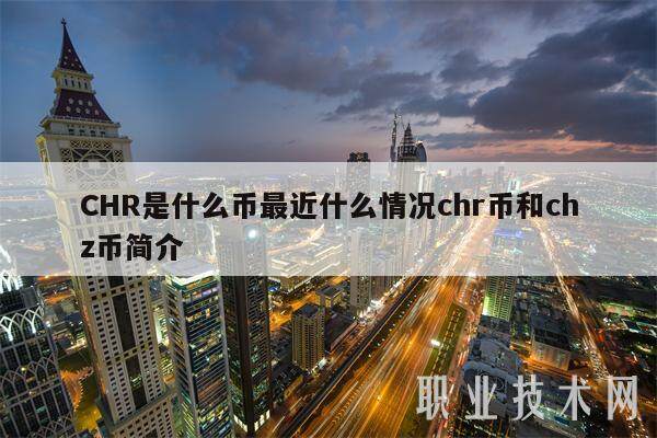 CHR是什么币最近什么情况chr币和chz币简介-第1张图片-欧意交易所