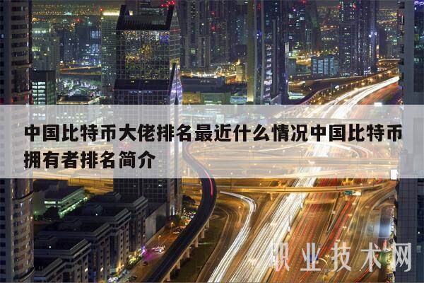 中国比特币大佬排名最近什么情况中国比特币拥有者排名简介-第1张图片-欧意交易所